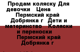 Продам коляску.Для девочки › Цена ­ 1 500 - Пермский край, Добрянка г. Дети и материнство » Коляски и переноски   . Пермский край,Добрянка г.